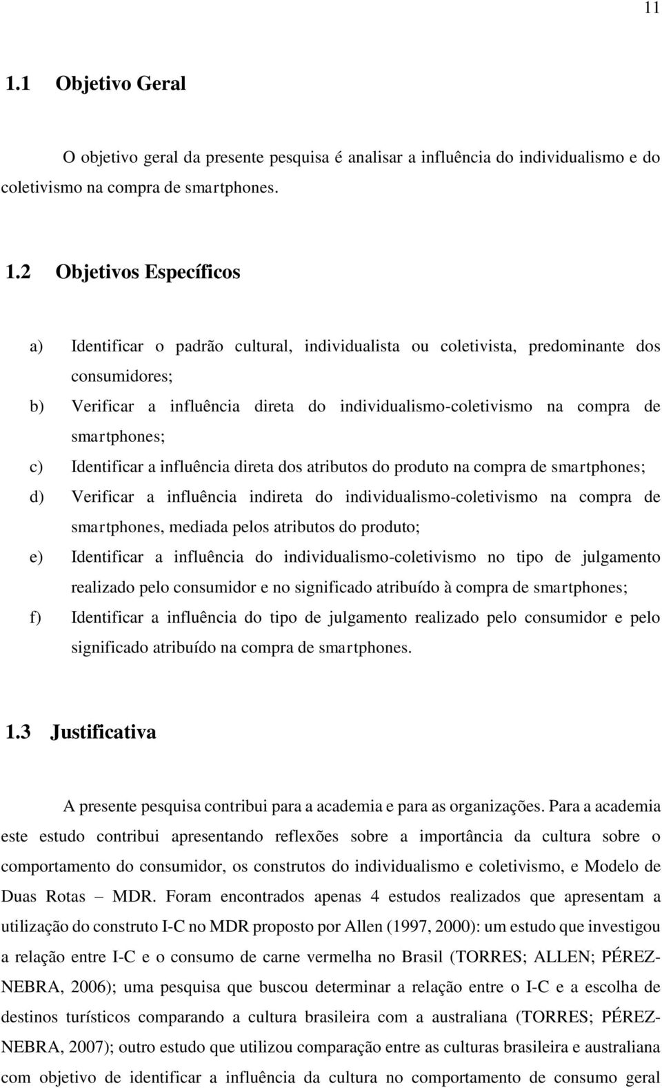 atributos do produto na compra de smartphones; d) Verificar a influência indireta do individualismo-coletivismo na compra de smartphones, mediada pelos atributos do produto; e) Identificar a