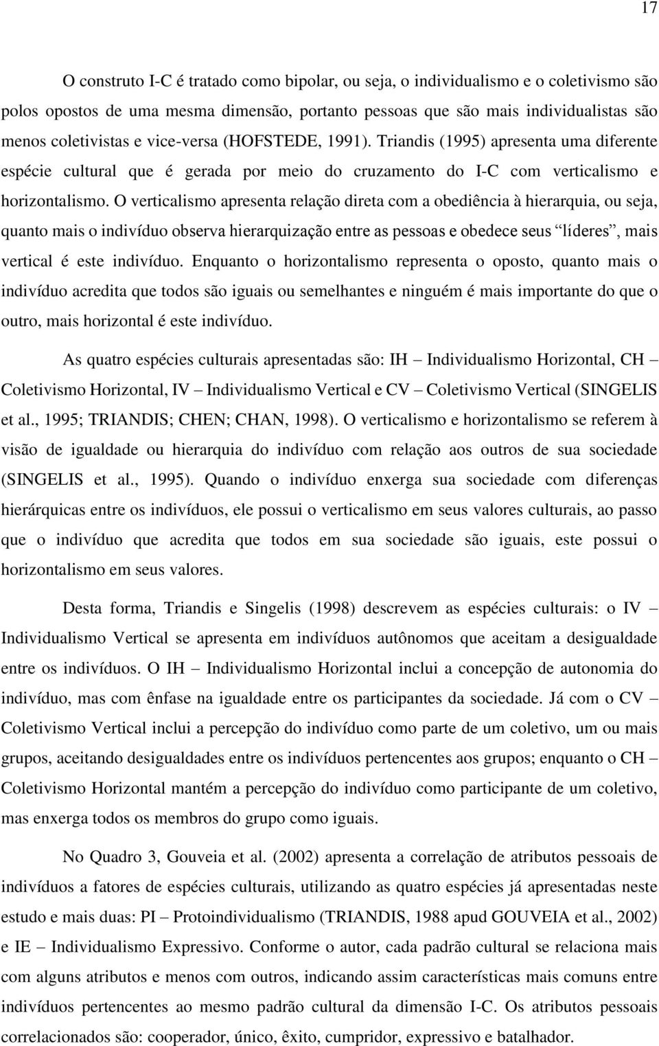 O verticalismo apresenta relação direta com a obediência à hierarquia, ou seja, quanto mais o indivíduo observa hierarquização entre as pessoas e obedece seus líderes, mais vertical é este indivíduo.