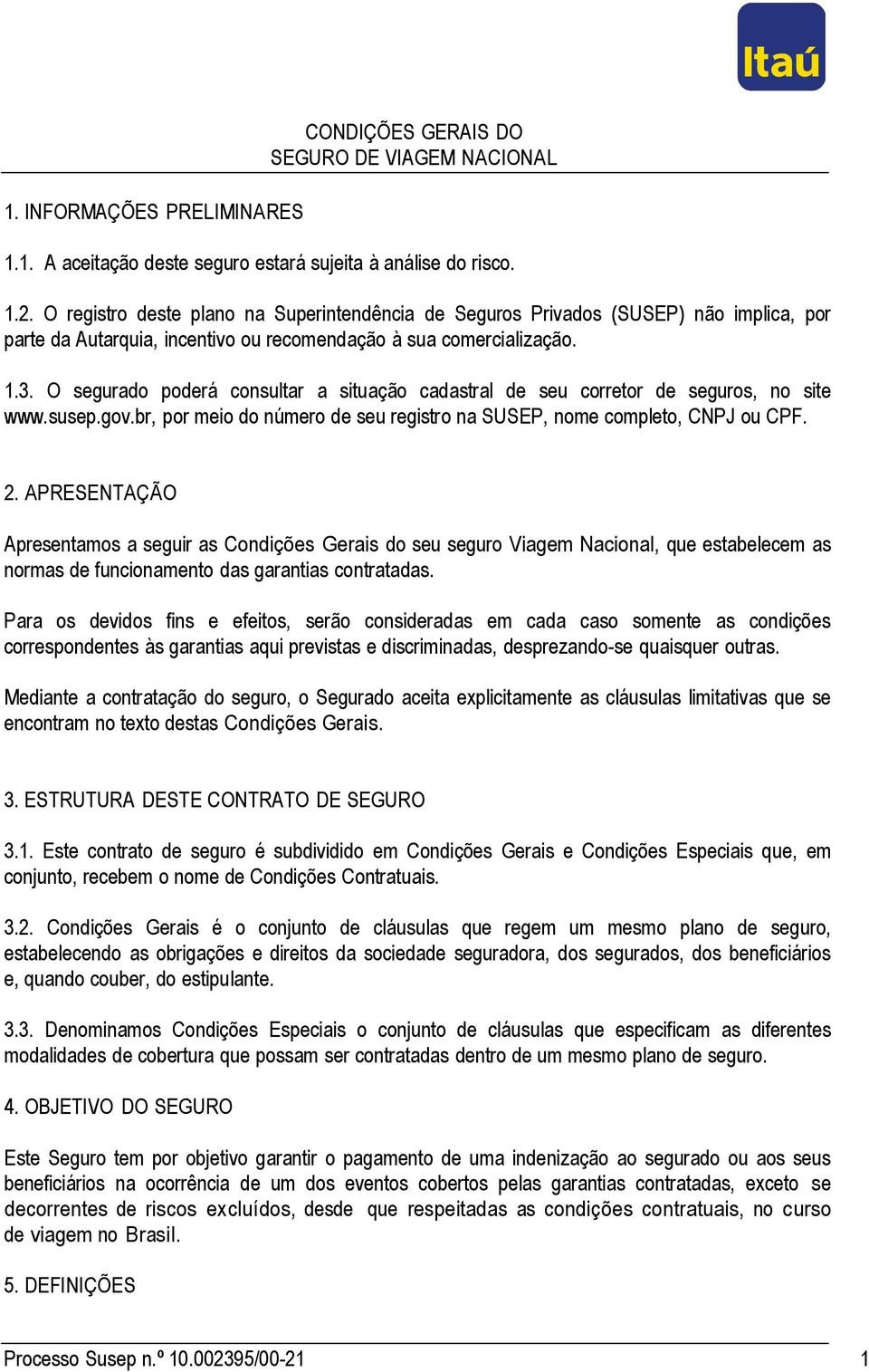 O segurado poderá consultar a situação cadastral de seu corretor de seguros, no site www.susep.gov.br, por meio do número de seu registro na SUSEP, nome completo, CNPJ ou CPF. 2.