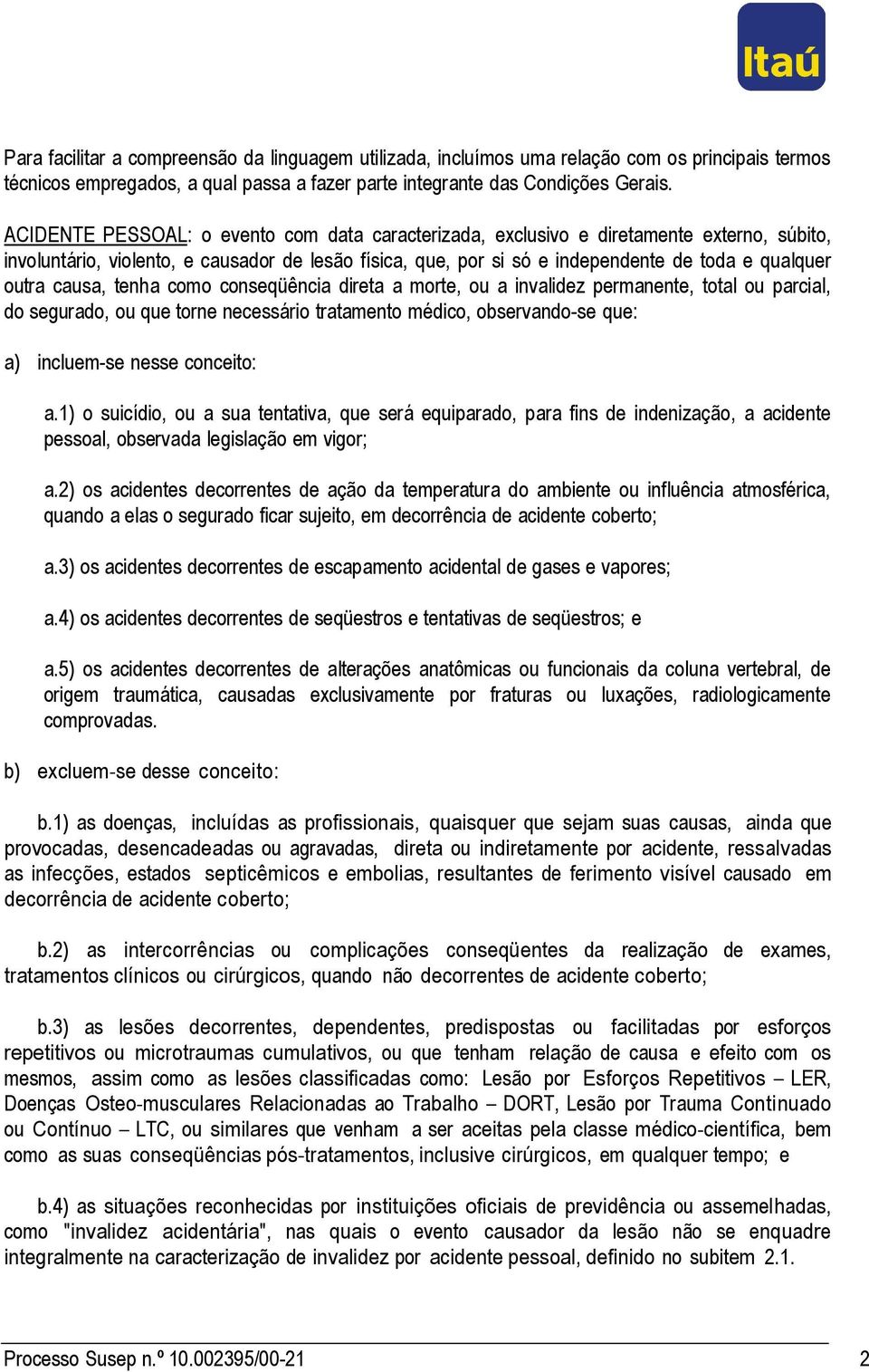 causa, tenha como conseqüência direta a morte, ou a invalidez permanente, total ou parcial, do segurado, ou que torne necessário tratamento médico, observando-se que: a) incluem-se nesse conceito: a.