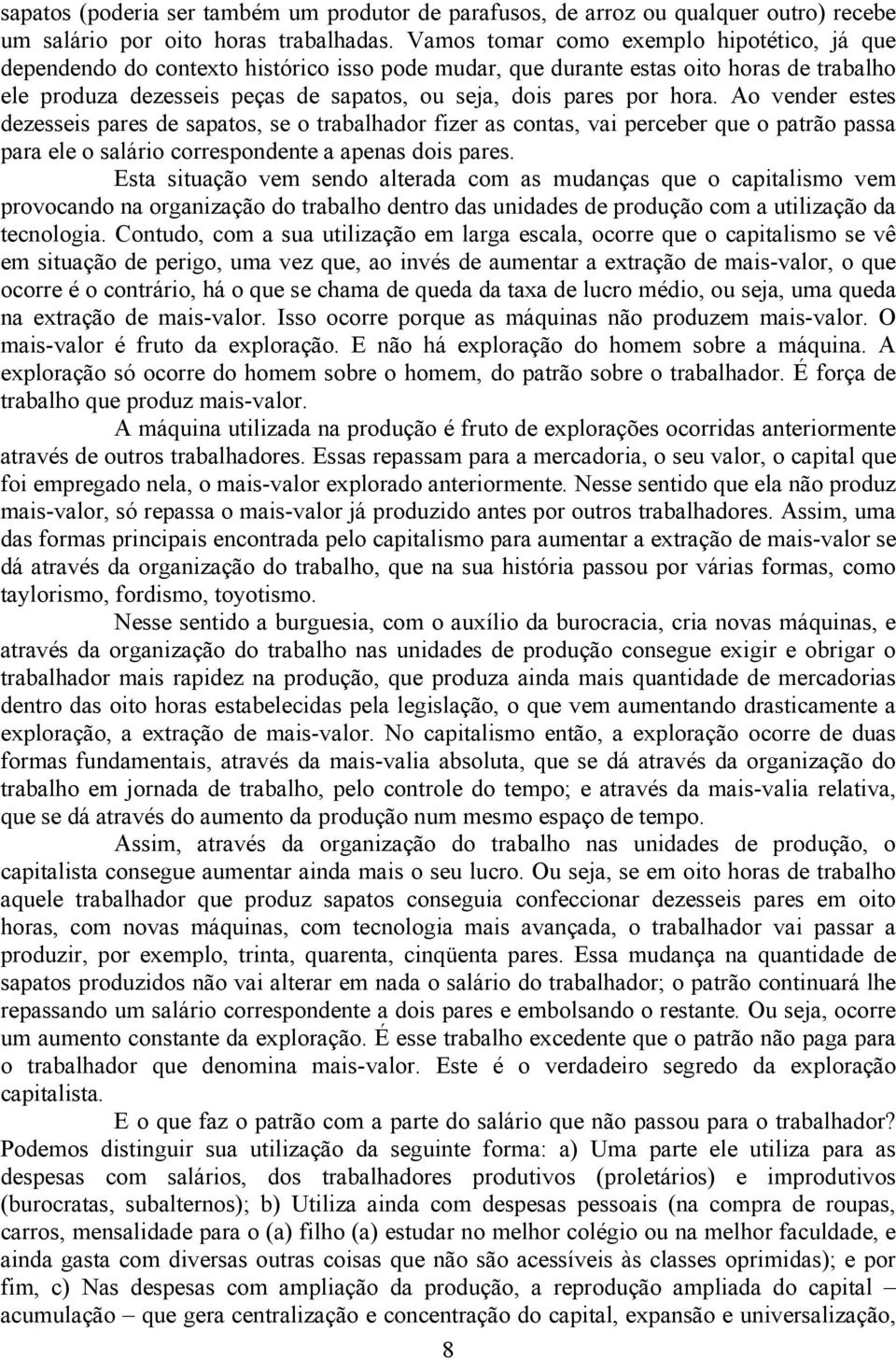 hora. Ao vender estes dezesseis pares de sapatos, se o trabalhador fizer as contas, vai perceber que o patrão passa para ele o salário correspondente a apenas dois pares.