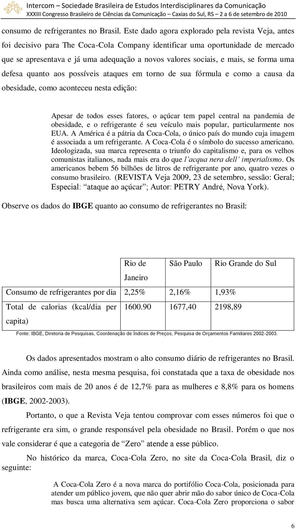 mais, se forma uma defesa quanto aos possíveis ataques em torno de sua fórmula e como a causa da obesidade, como aconteceu nesta edição: Apesar de todos esses fatores, o açúcar tem papel central na