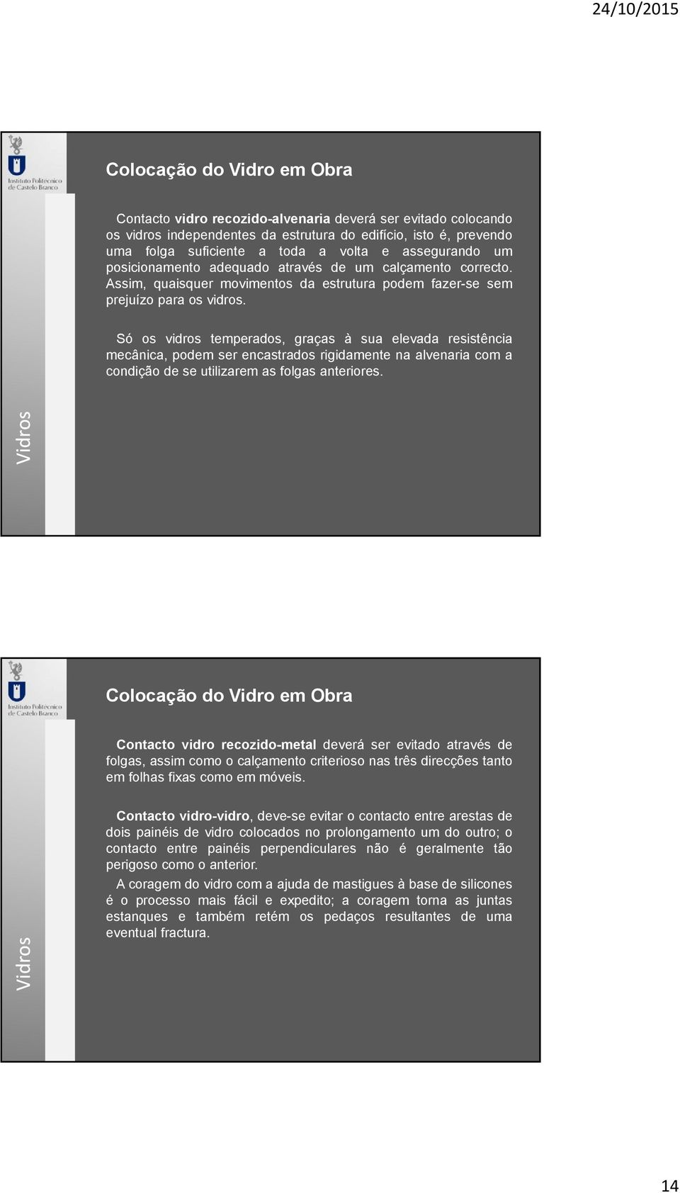 Só os vidros temperados, graças à sua elevada resistência mecânica, podem ser encastrados rigidamente na alvenaria com a condição de se utilizarem as folgas anteriores.