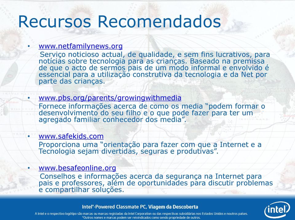 org/parents/growingwithmedia Fornece informações acerca de como os media podem formar o desenvolvimento do seu filho e o que pode fazer para ter um agregado familiar conhecedor dos media. www.