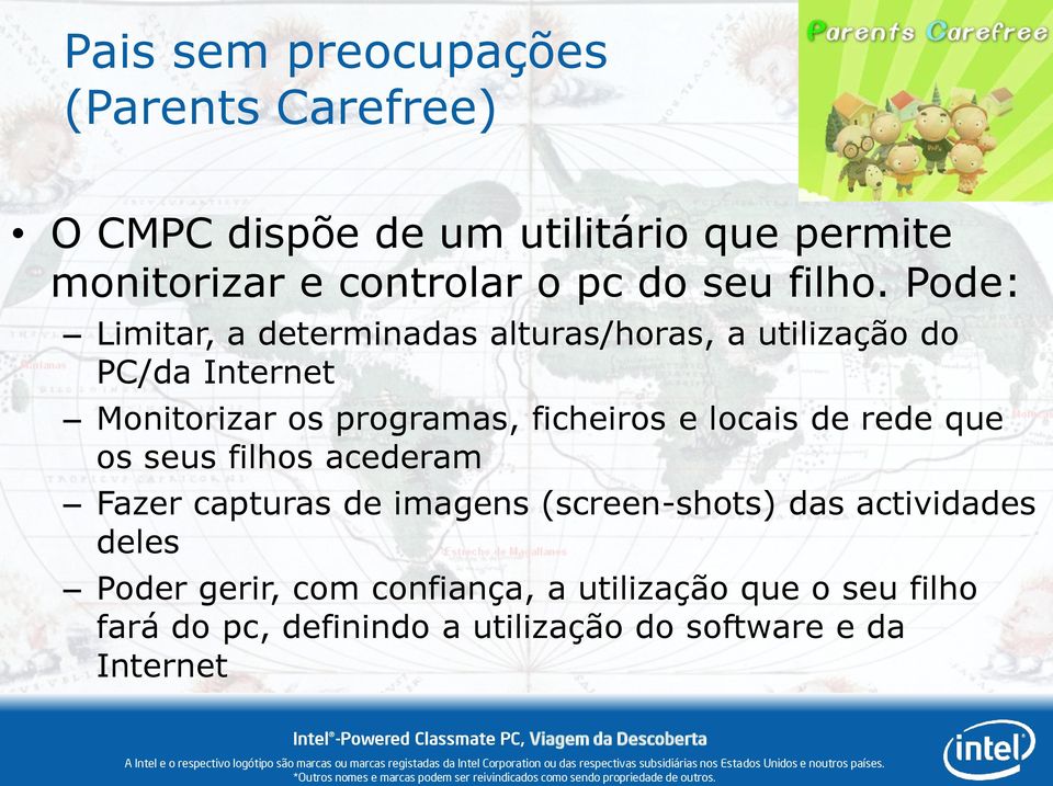 Pode: Limitar, a determinadas alturas/horas, a utilização do PC/da Internet Monitorizar os programas, ficheiros e