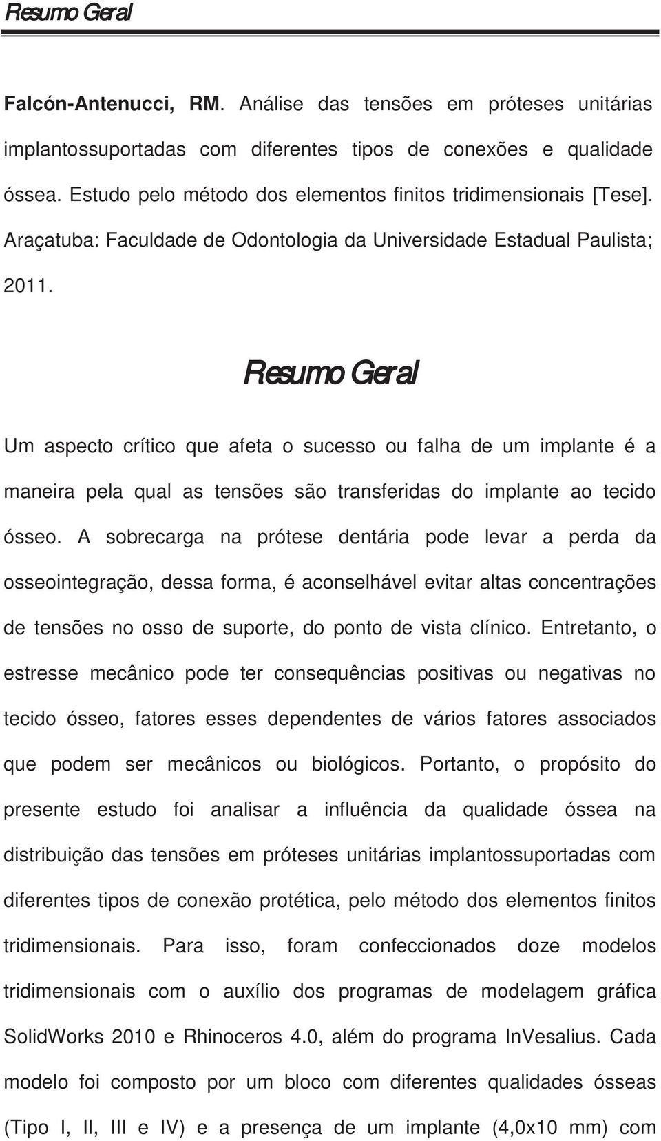 Resumo Geral Um aspecto crítico que afeta o sucesso ou falha de um implante é a maneira pela qual as tensões são transferidas do implante ao tecido ósseo.