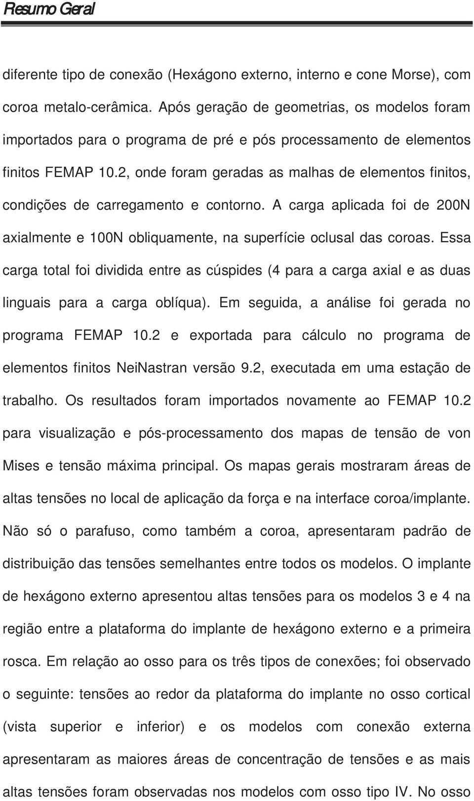 2, onde foram geradas as malhas de elementos finitos, condições de carregamento e contorno. A carga aplicada foi de 200N axialmente e 100N obliquamente, na superfície oclusal das coroas.