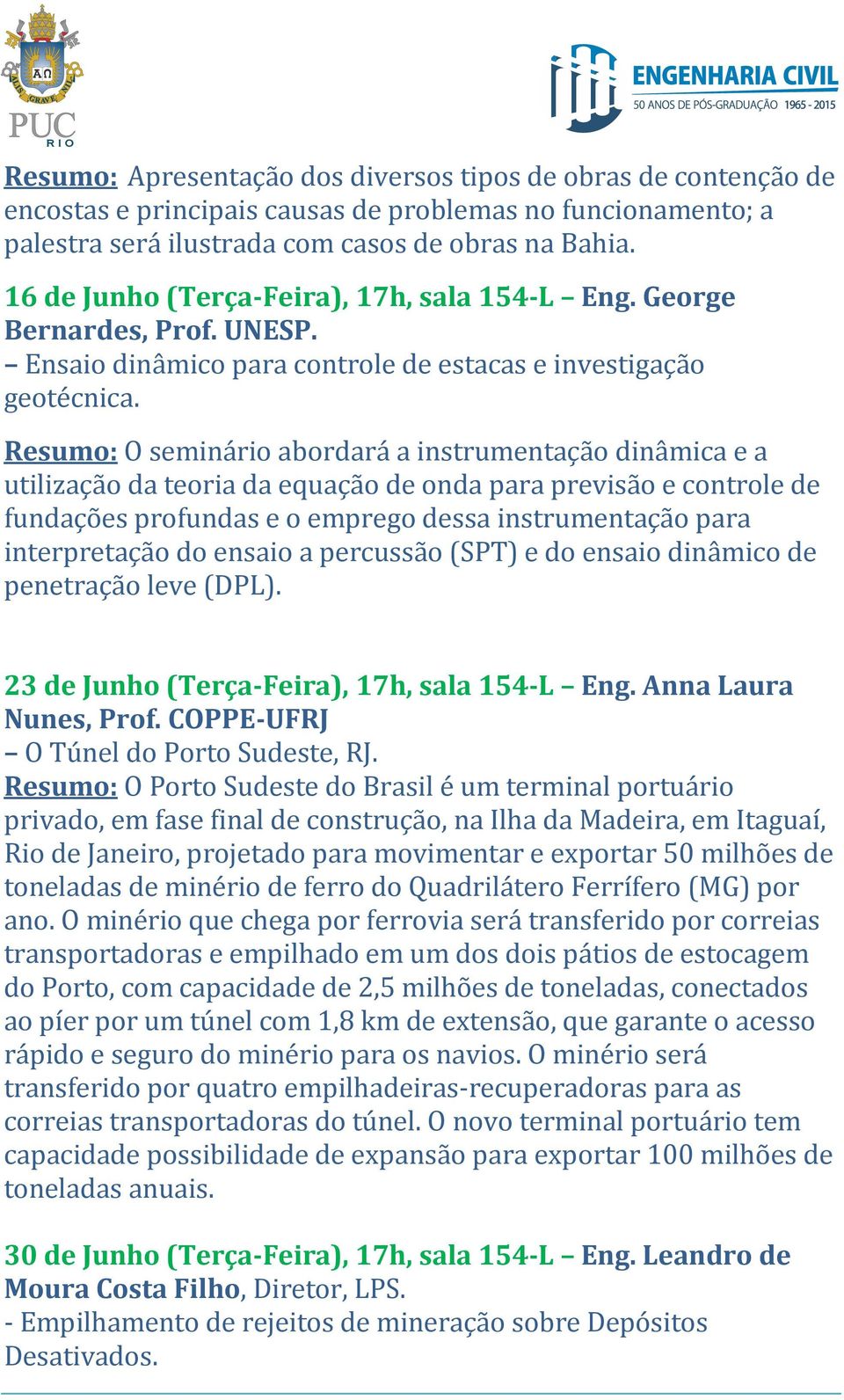 Resumo: O seminário abordará a instrumentação dinâmica e a utilização da teoria da equação de onda para previsão e controle de fundações profundas e o emprego dessa instrumentação para interpretação