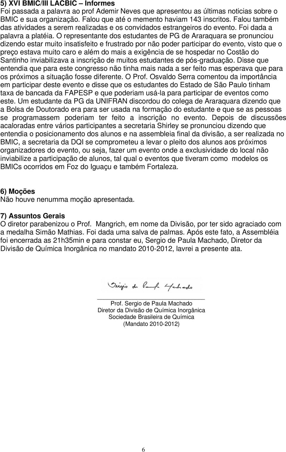 orepresentantedosestudantesdepgdeararaquarasepronunciou dizendoestarmuitoinsatisfeitoefrustradopornãopoderparticipardoevento,vistoqueo preçoestavamuitocaroealémdomaisaexigênciadesehospedarnocostãodo