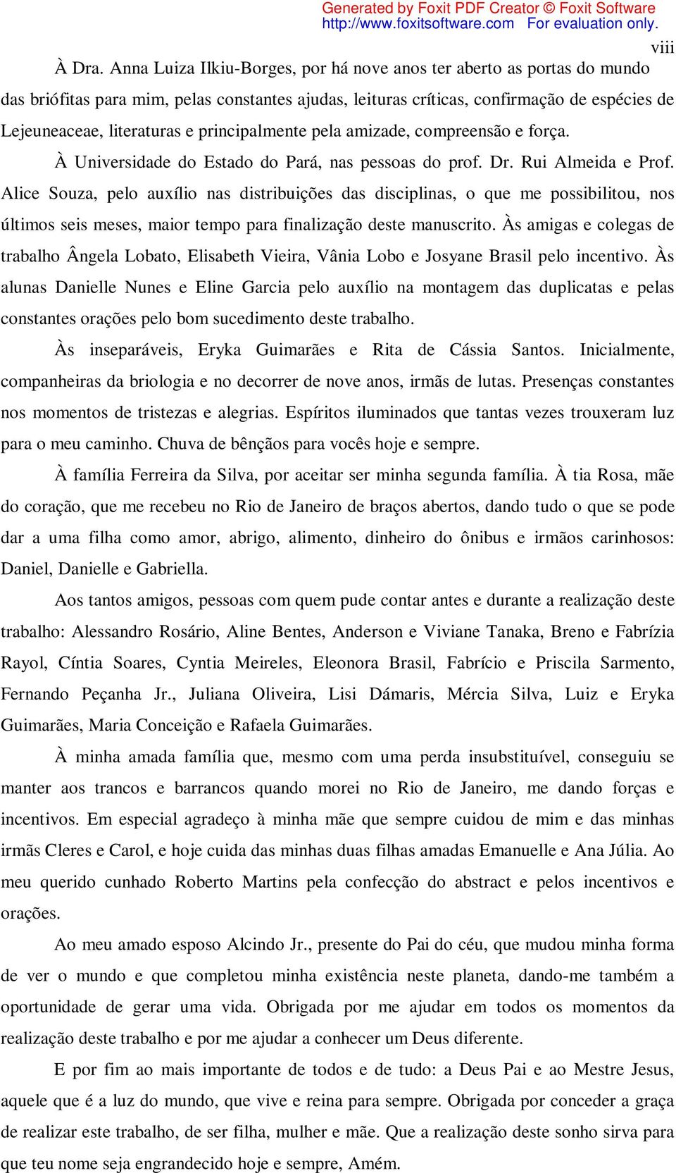 principalmente pela amizade, compreensão e força. À Universidade do Estado do Pará, nas pessoas do prof. Dr. Rui Almeida e Prof.