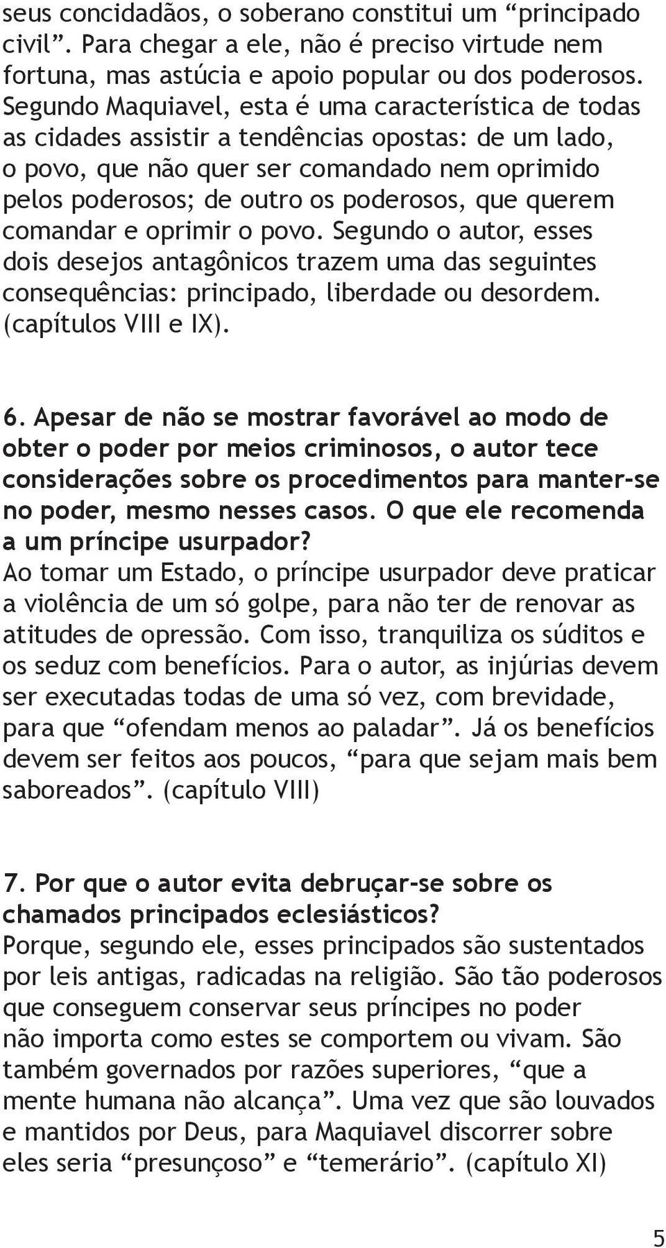 querem comandar e oprimir o povo. Segundo o autor, esses dois desejos antagônicos trazem uma das seguintes consequências: principado, liberdade ou desordem. (capítulos VIII e IX). 6.