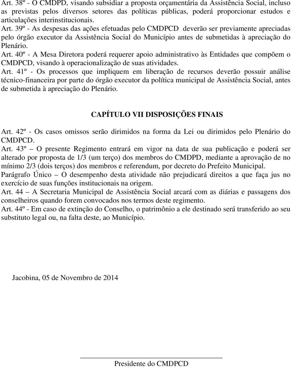 39º - As despesas das ações efetuadas pelo CMDPCD deverão ser previamente apreciadas pelo órgão executor da Assistência Social do Município antes de submetidas à apreciação do Plenário. Art.