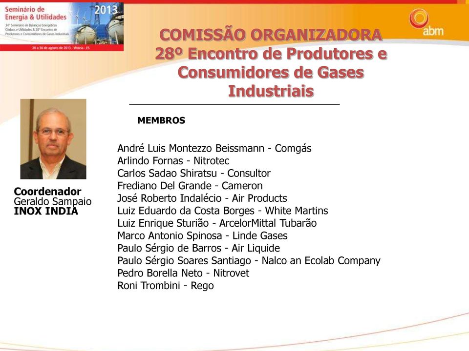 Indalécio - Air Products Luiz Eduardo da Costa Borges - White Martins Luiz Enrique Sturião - ArcelorMittal Tubarão Marco Antonio Spinosa -