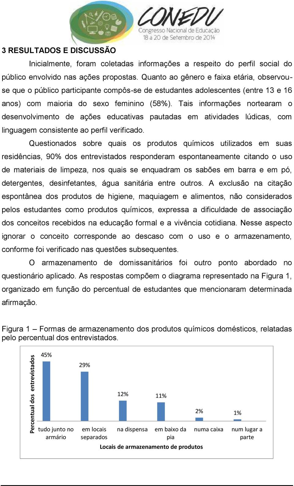 Tais informações nortearam o desenvolvimento de ações educativas pautadas em atividades lúdicas, com linguagem consistente ao perfil verificado.