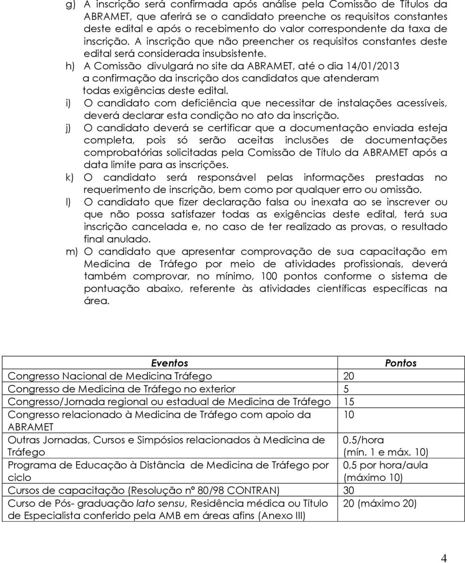 h) A Comissão divulgará no site da ABRAMET, até o dia 14/01/2013 a confirmação da inscrição dos candidatos que atenderam todas exigências deste edital.