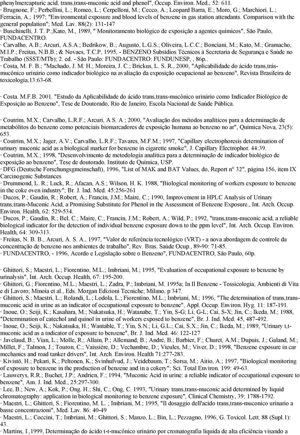 P.;Kato, M., 1989, " Monitoramento biológico de exposição a agentes químicos", São Paulo, FUNDACENTRO. Carvalho, A.B.; Arcuri, A.S.A.; Bedrikow, B.; Augusto, L.G.S.; Oliveira, L.C.C.; Bonciani, M.