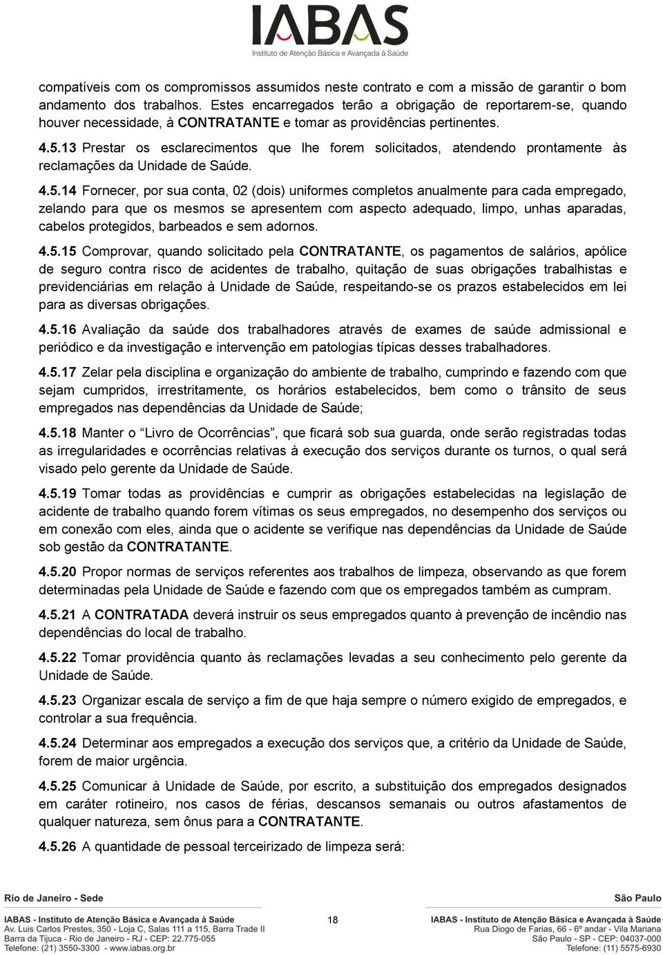 13 Prestar os esclarecimentos que lhe forem solicitados, atendendo prontamente às reclamações da Unidade de Saúde. 4.5.