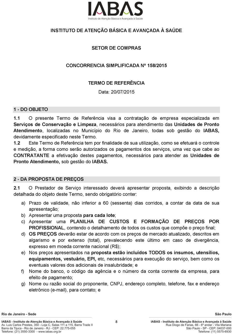 Município do Rio de Janeiro, todas sob gestão do IABAS, devidamente especificado neste Termo. 1.