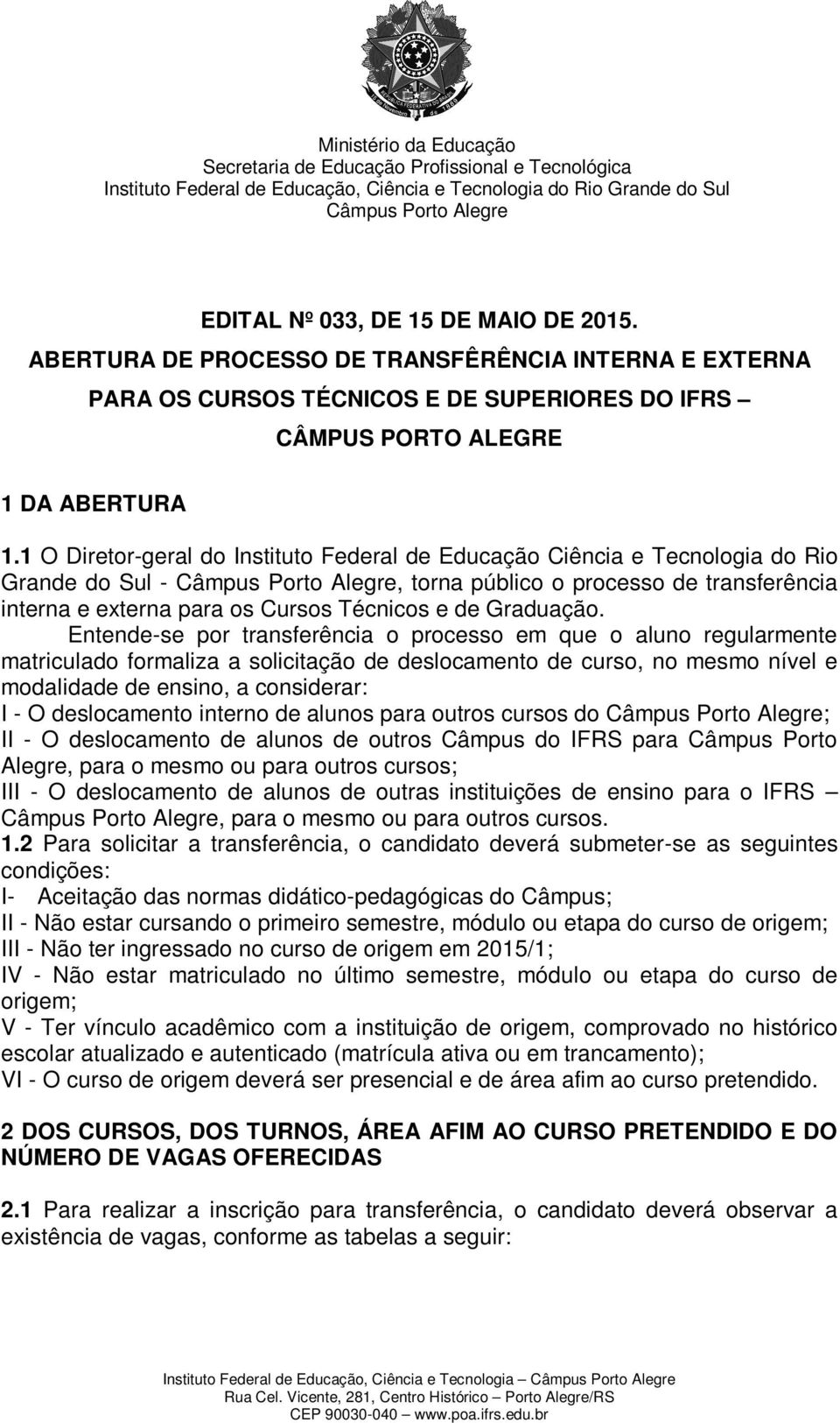 1 O Diretor-geral do Instituto Federal de Educação Ciência e Tecnologia do Rio Grande do Sul - Câmpus Porto Alegre, torna público o processo de transferência interna e externa para os Cursos Técnicos