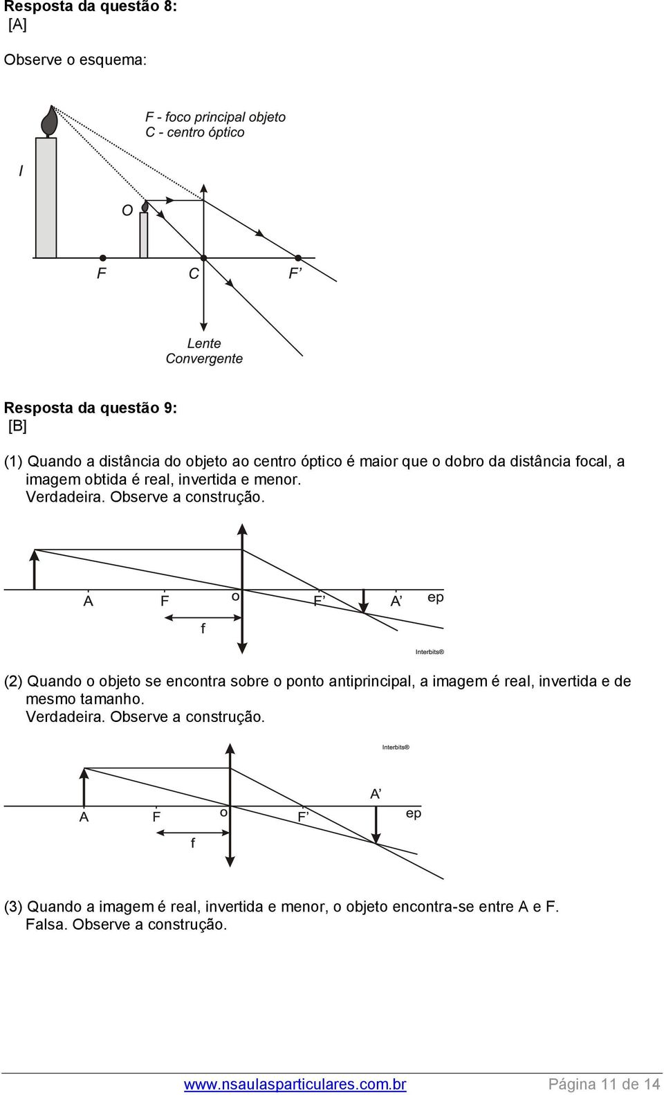 (2) Quando o objeto se encontra sobre o ponto antiprincipal, a imagem é real, invertida e de mesmo tamanho. Verdadeira.