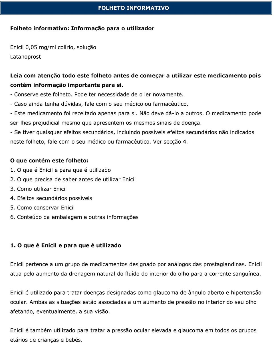 - Este medicamento foi receitado apenas para si. Não deve dá-lo a outros. O medicamento pode ser-lhes prejudicial mesmo que apresentem os mesmos sinais de doença.