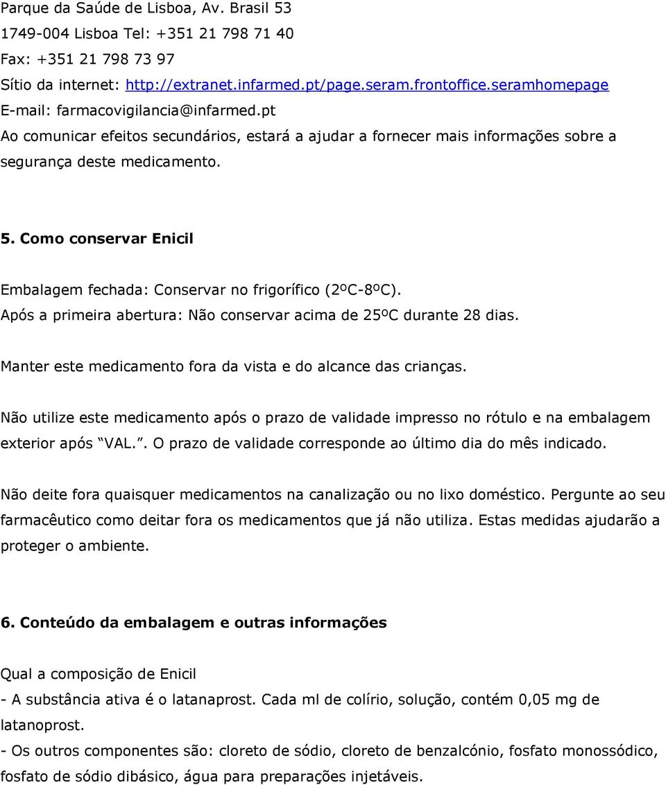 Como conservar Enicil Embalagem fechada: Conservar no frigorífico (2ºC-8ºC). Após a primeira abertura: Não conservar acima de 25ºC durante 28 dias.