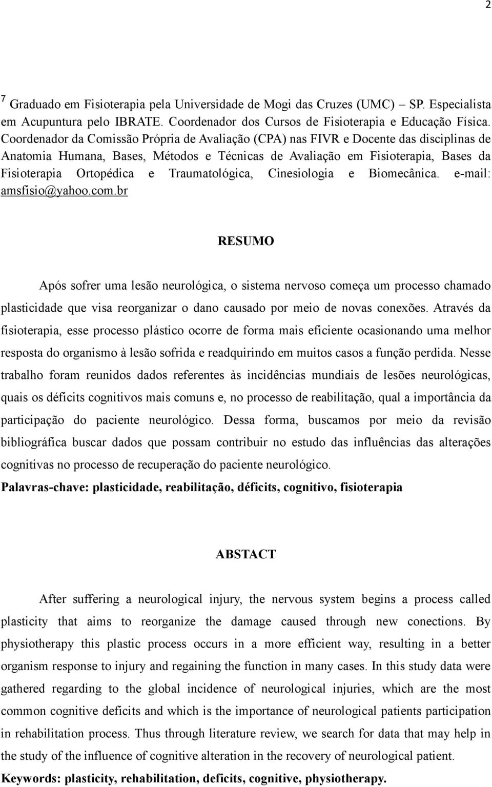 Traumatológica, Cinesiologia e Biomecânica. e-mail: amsfisio@yahoo.com.