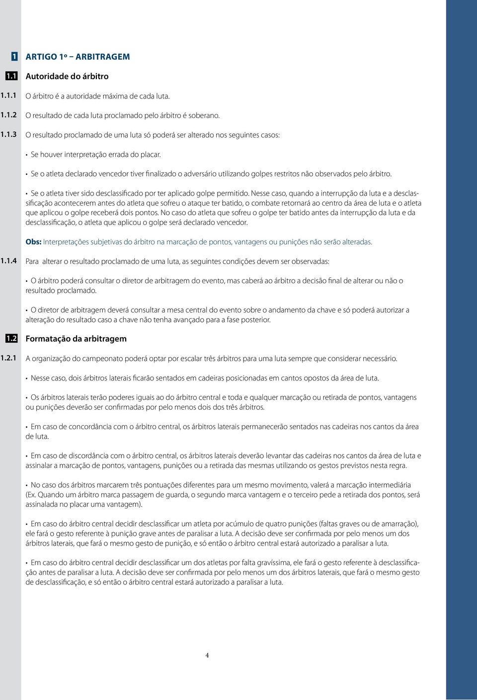 Se o atleta declarado vencedor tiver finalizado o adversário utilizando golpes restritos não observados pelo árbitro. Se o atleta tiver sido desclassificado por ter aplicado golpe permitido.