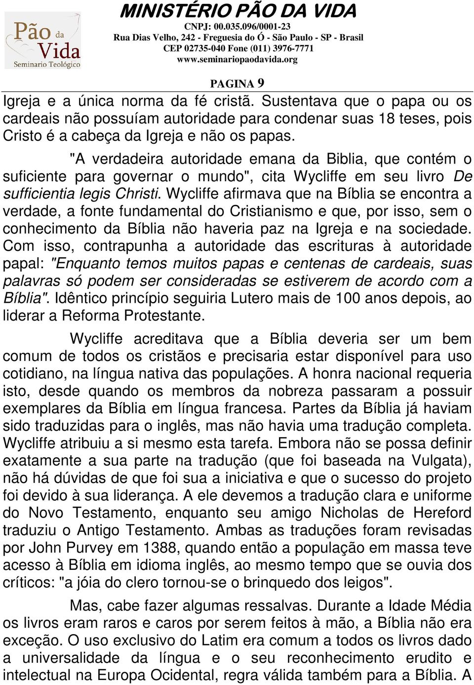 Wycliffe afirmava que na Bíblia se encontra a verdade, a fonte fundamental do Cristianismo e que, por isso, sem o conhecimento da Bíblia não haveria paz na Igreja e na sociedade.