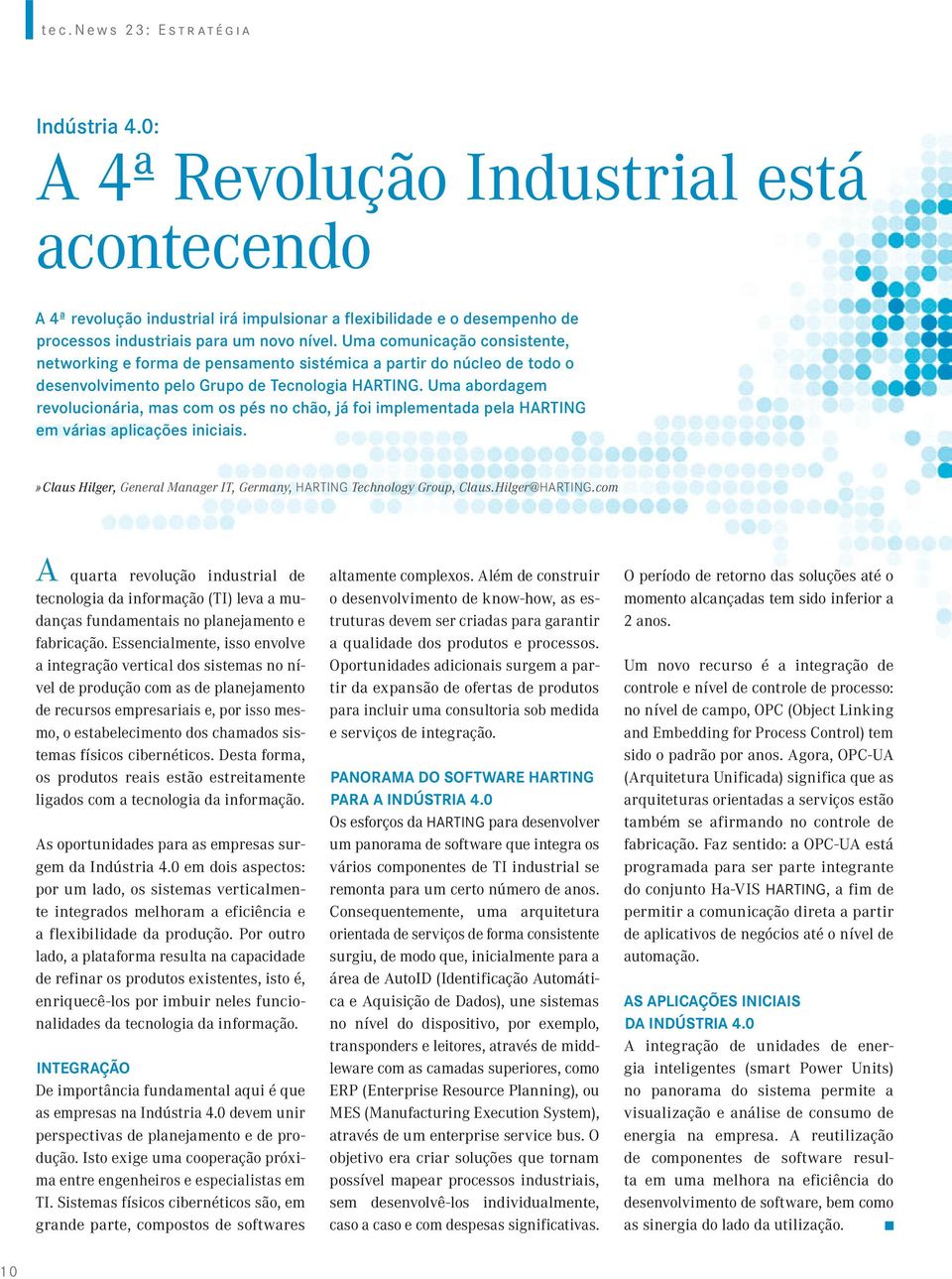 Uma abordagem revolucionária, mas com os pés no chão, já foi implementada pela HARTING em várias aplicações iniciais.» Claus Hilger, General Manager IT, Germany, HARTING Technology Group, Claus.