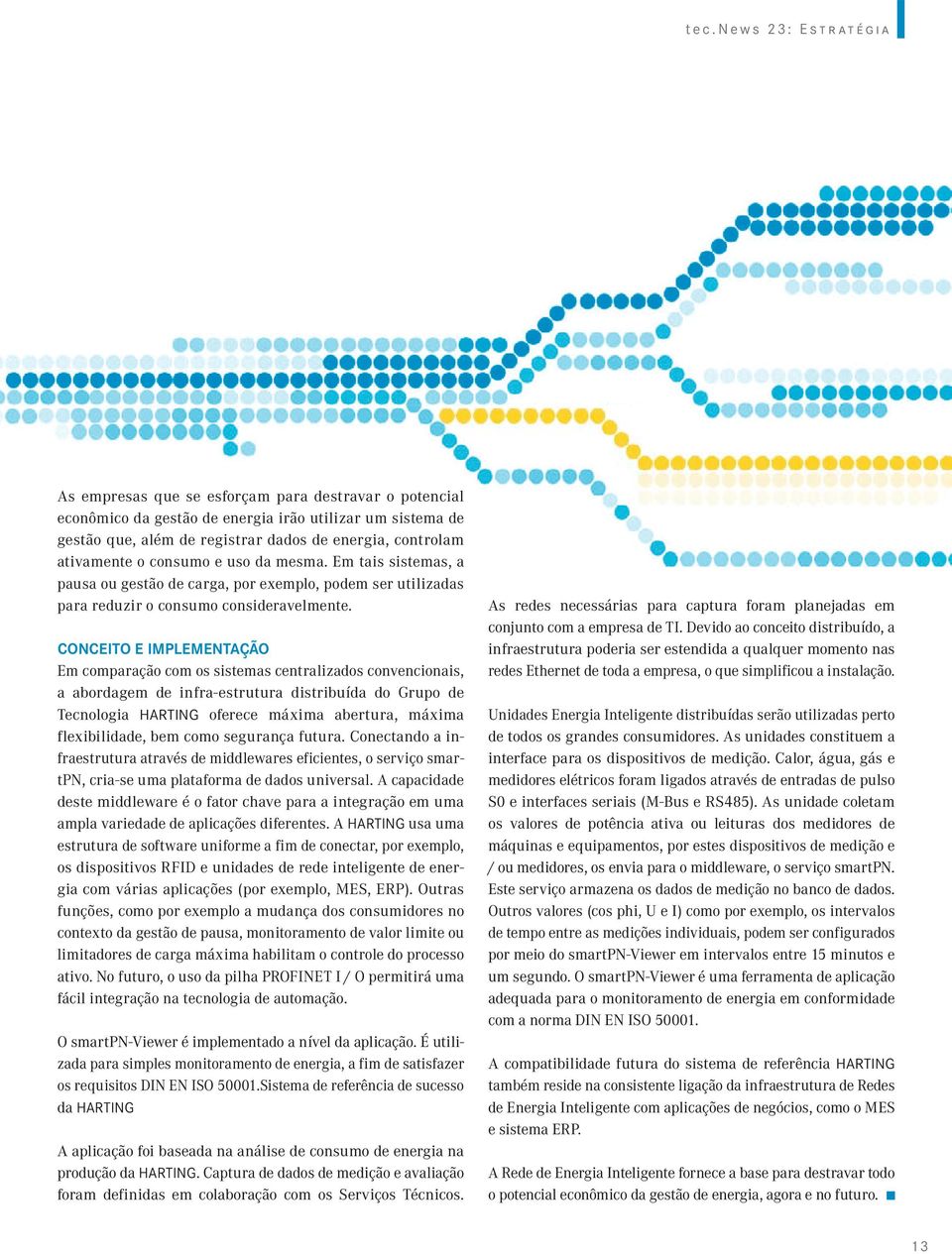 ConCeito e implementação Em comparação com os sistemas centralizados convencionais, a abordagem de infra-estrutura distribuída do Grupo de Tecnologia HARTING oferece máxima abertura, máxima