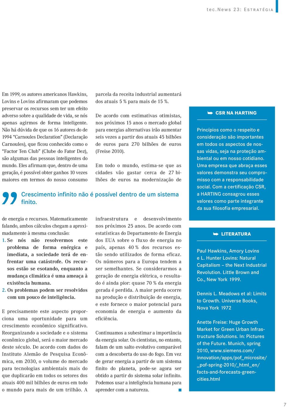 Não há dúvida de que os 16 autores do de 1994 Carnoules Declaration (Declaração Carnoules), que ficou conhecido como o Factor Ten Club (Clube do Fator Dez), são algumas das pessoas inteligentes do