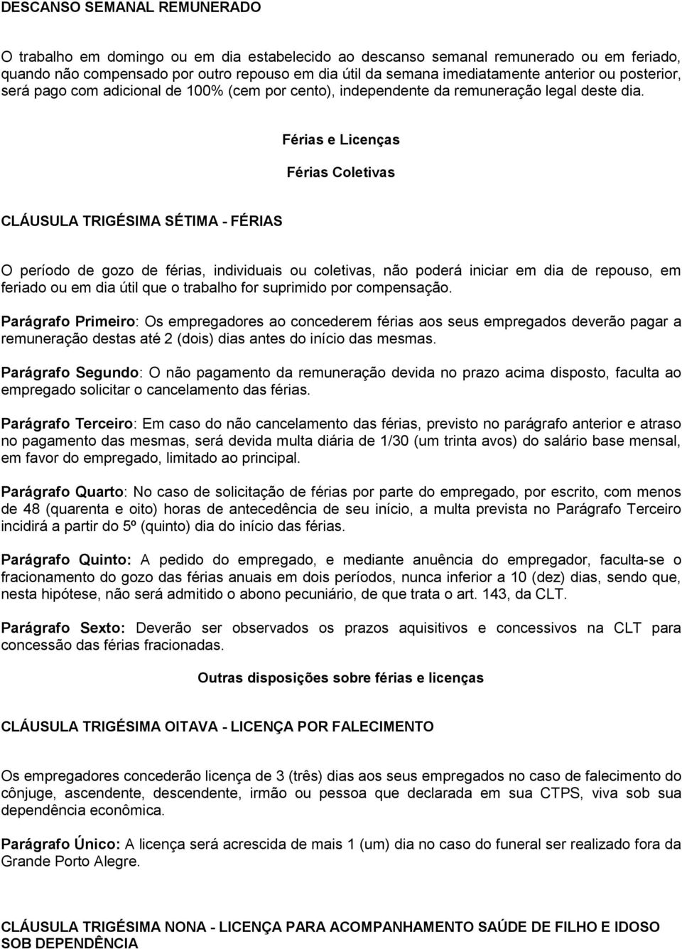 Férias e Licenças Férias Coletivas CLÁUSULA TRIGÉSIMA SÉTIMA - FÉRIAS O período de gozo de férias, individuais ou coletivas, não poderá iniciar em dia de repouso, em feriado ou em dia útil que o