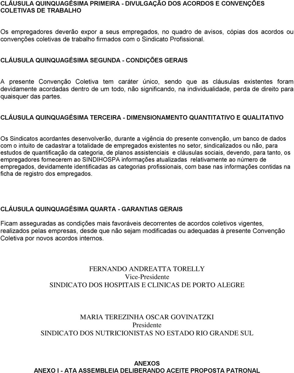 CLÁUSULA QUINQUAGÉSIMA SEGUNDA - CONDIÇÕES GERAIS A presente Convenção Coletiva tem caráter único, sendo que as cláusulas existentes foram devidamente acordadas dentro de um todo, não significando,