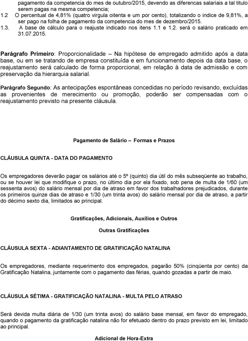 A base de cálculo para o reajuste indicado nos itens 1.1 e 1.2. será o salário praticado em 31.07.2015.