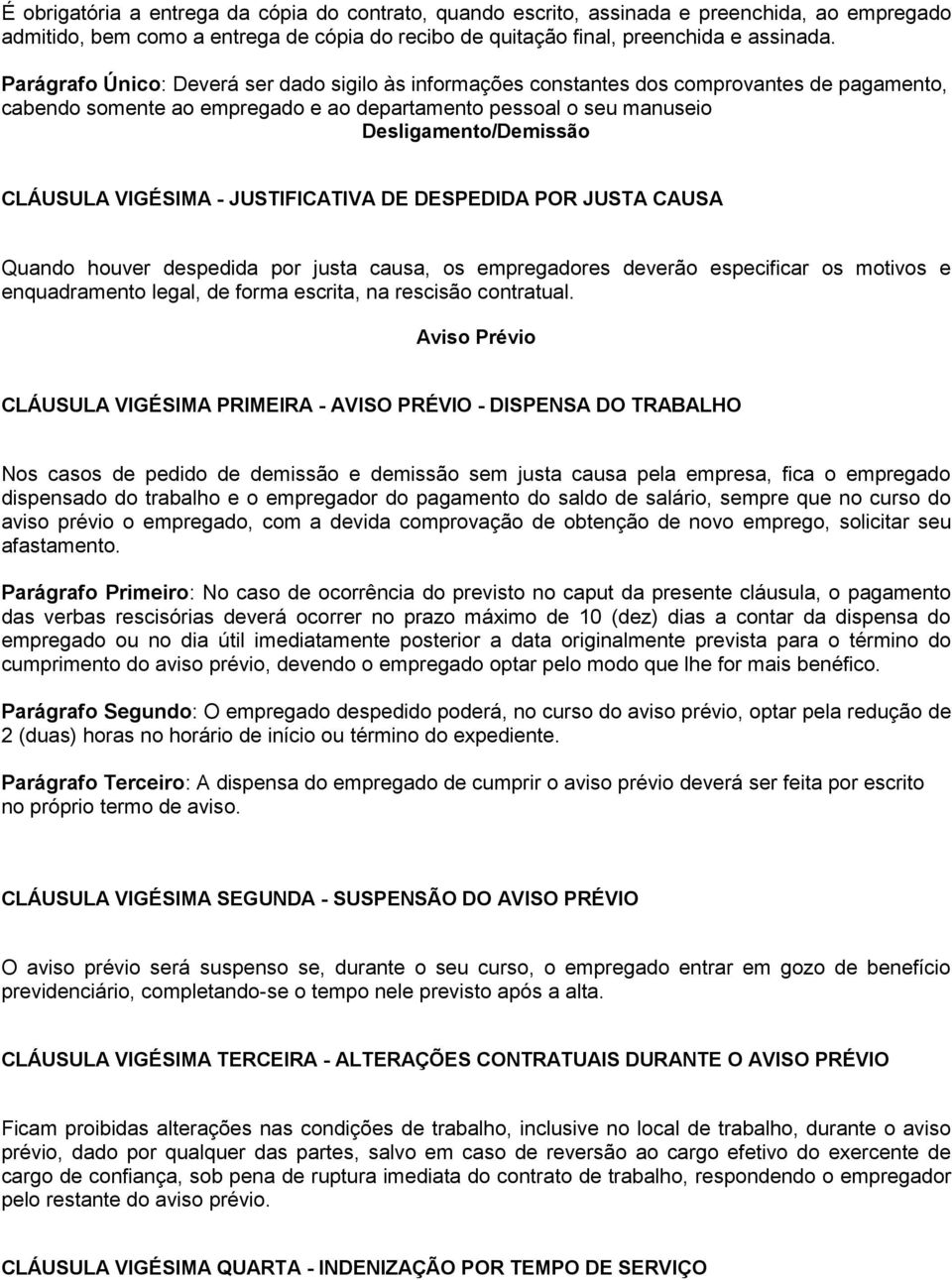 VIGÉSIMA - JUSTIFICATIVA DE DESPEDIDA POR JUSTA CAUSA Quando houver despedida por justa causa, os empregadores deverão especificar os motivos e enquadramento legal, de forma escrita, na rescisão