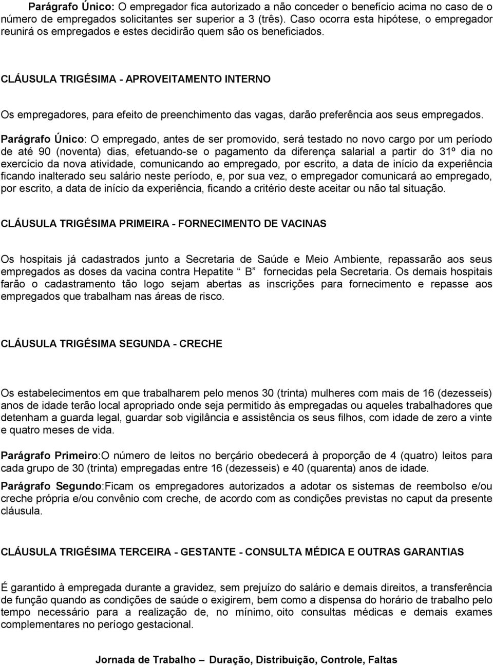 CLÁUSULA TRIGÉSIMA - APROVEITAMENTO INTERNO Os empregadores, para efeito de preenchimento das vagas, darão preferência aos seus empregados.