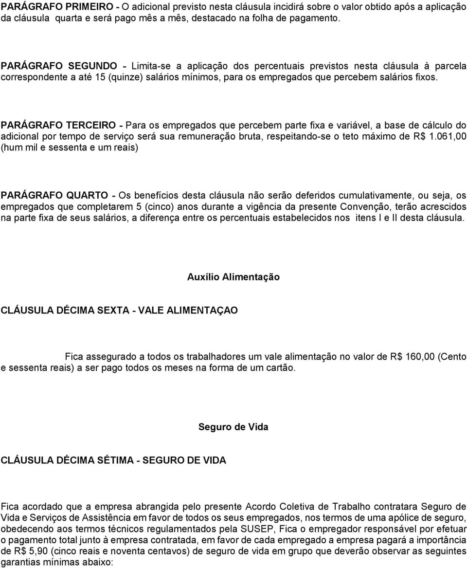 PARÁGRAFO TERCEIRO - Para os empregados que percebem parte fixa e variável, a base de cálculo do adicional por tempo de serviço será sua remuneração bruta, respeitando-se o teto máximo de R$ 1.