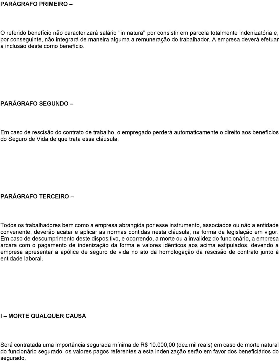 PARÁGRAFO SEGUNDO Em caso de rescisão do contrato de trabalho, o empregado perderá automaticamente o direito aos benefícios do Seguro de Vida de que trata essa cláusula.