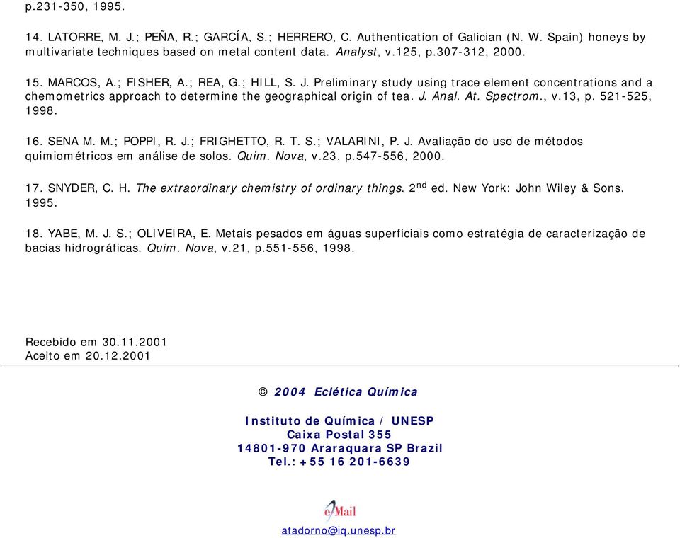 At. Spectrom., v.13, p. 521-525, 1998. 16. SENA M. M.; POPPI, R. J.; FRIGHETTO, R. T. S.; VALARINI, P. J. Avaliação do uso de métodos quimiométricos em análise de solos. Quim. Nova, v.23, p.