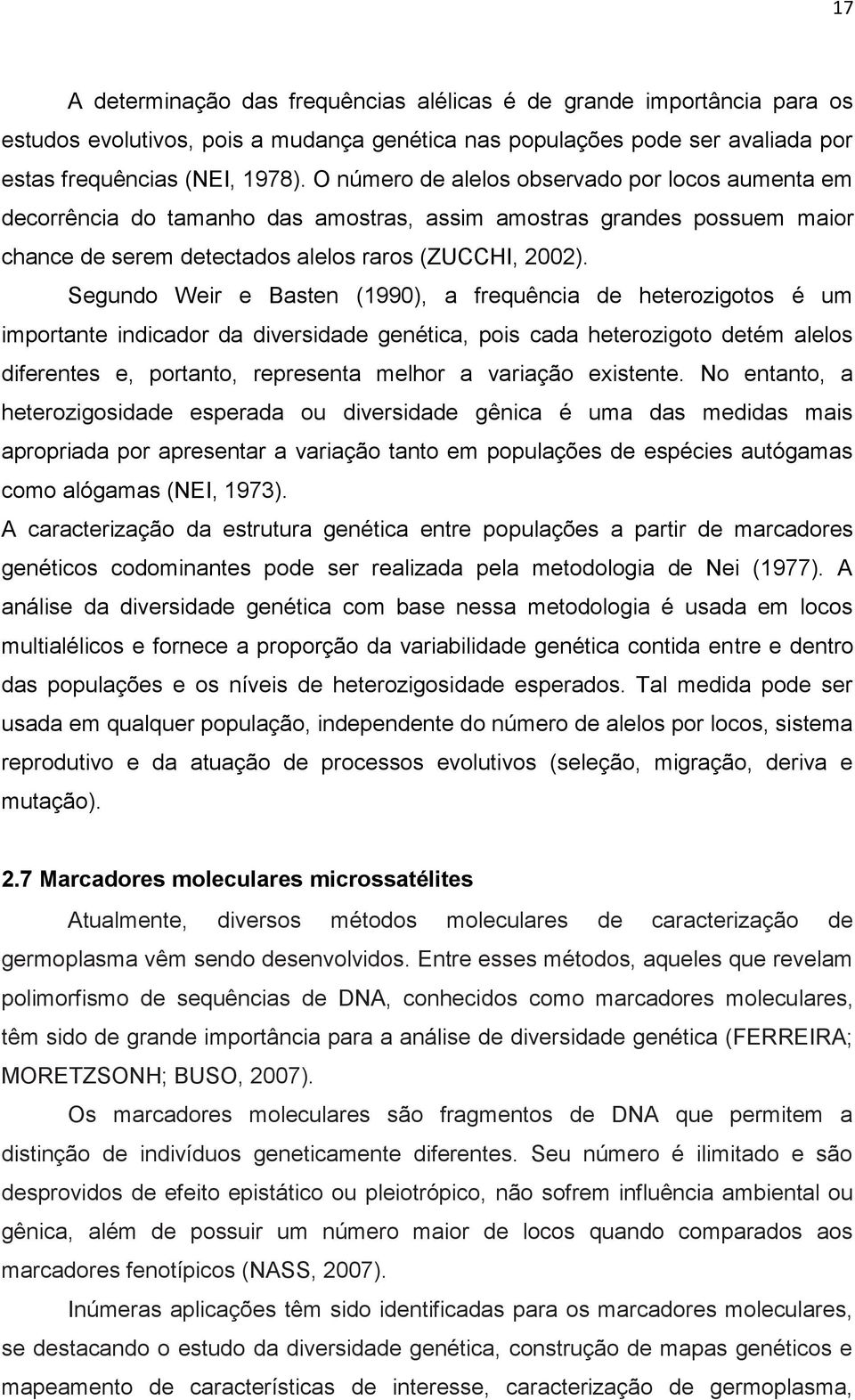 Segundo Weir e Basten (1990), a frequência de heterozigotos é um importante indicador da diversidade genética, pois cada heterozigoto detém alelos diferentes e, portanto, representa melhor a variação