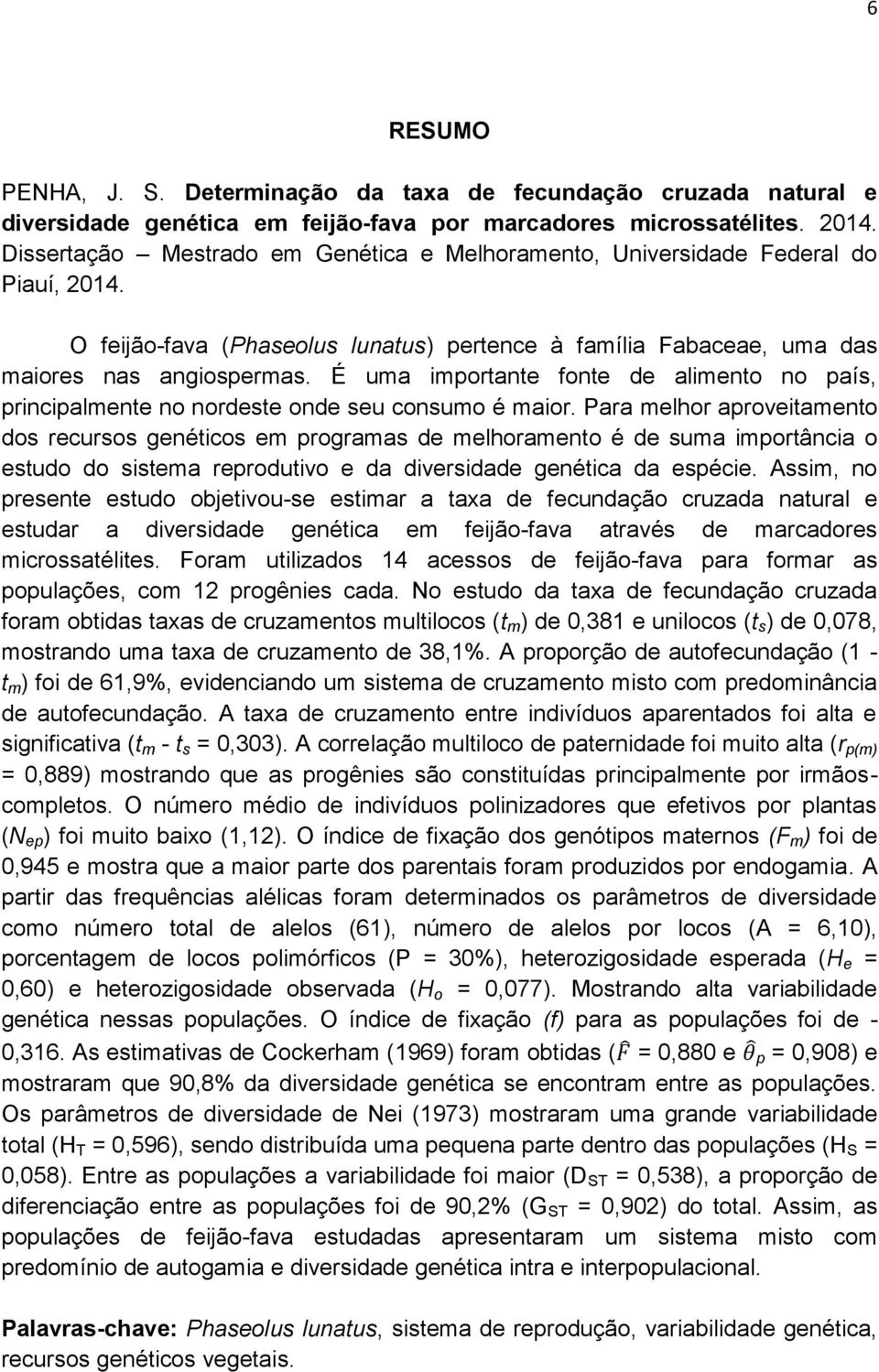 É uma importante fonte de alimento no país, principalmente no nordeste onde seu consumo é maior.