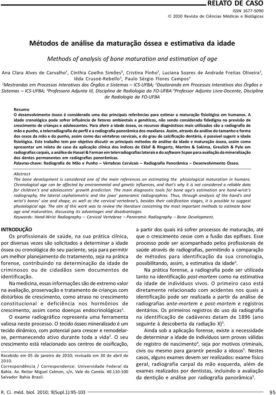 Interativos dos Órgãos e Sistemas ICS-UFBA; 2 Doutoranda em Processos Interativos dos Órgãos e Sistemas ICS-UFBA; 3 Professora Adjunta III, Disciplina de Radiologia da FO-UFBA ; 4 Professor Adjunto