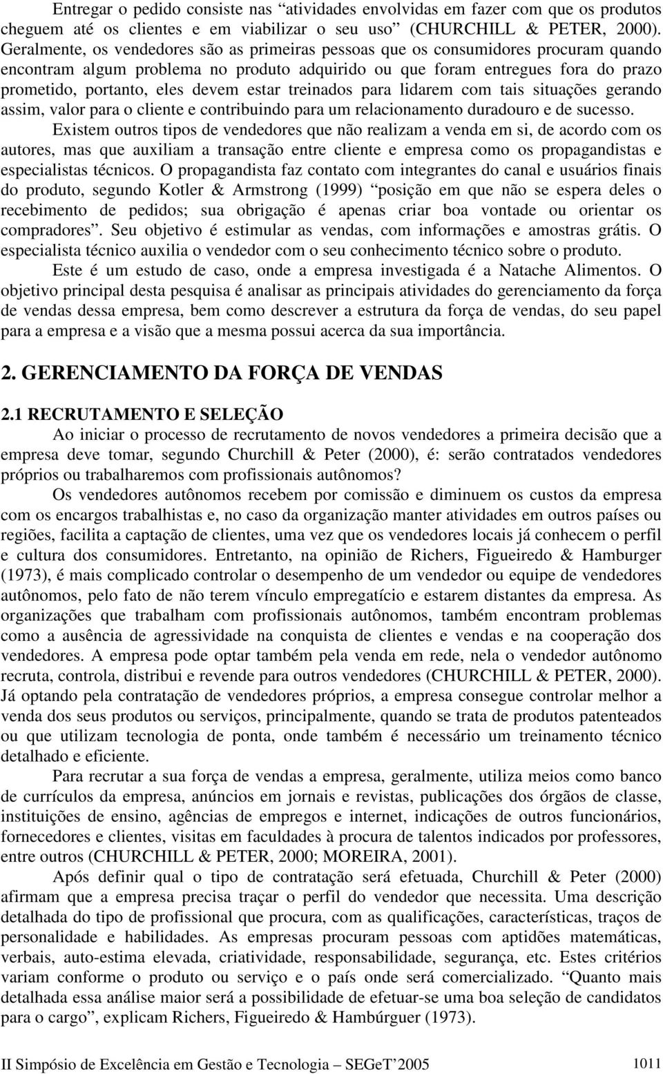 devem estar treinados para lidarem com tais situações gerando assim, valor para o cliente e contribuindo para um relacionamento duradouro e de sucesso.