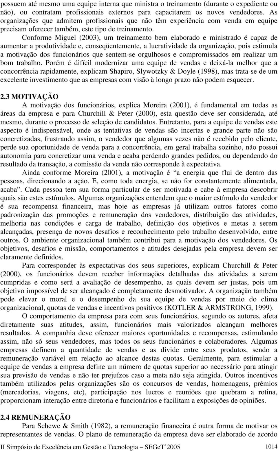 Conforme Miguel (2003), um treinamento bem elaborado e ministrado é capaz de aumentar a produtividade e, conseqüentemente, a lucratividade da organização, pois estimula a motivação dos funcionários