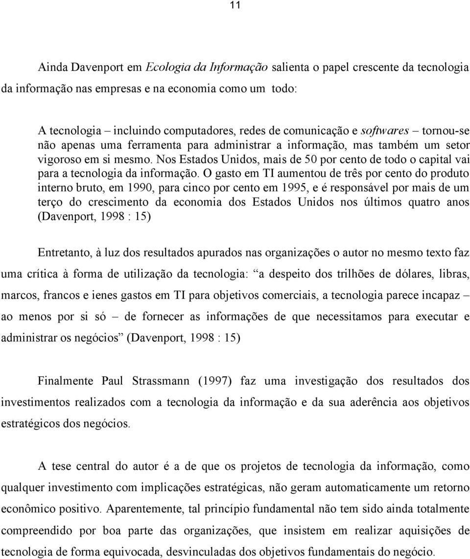 Nos Estados Unidos, mais de 50 por cento de todo o capital vai para a tecnologia da informação.