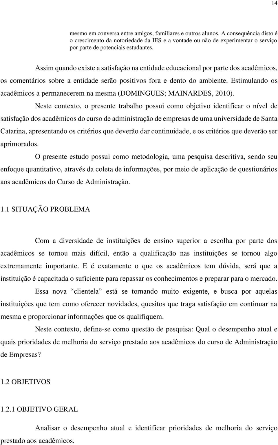 Assim quando existe a satisfação na entidade educacional por parte dos acadêmicos, os comentários sobre a entidade serão positivos fora e dento do ambiente.