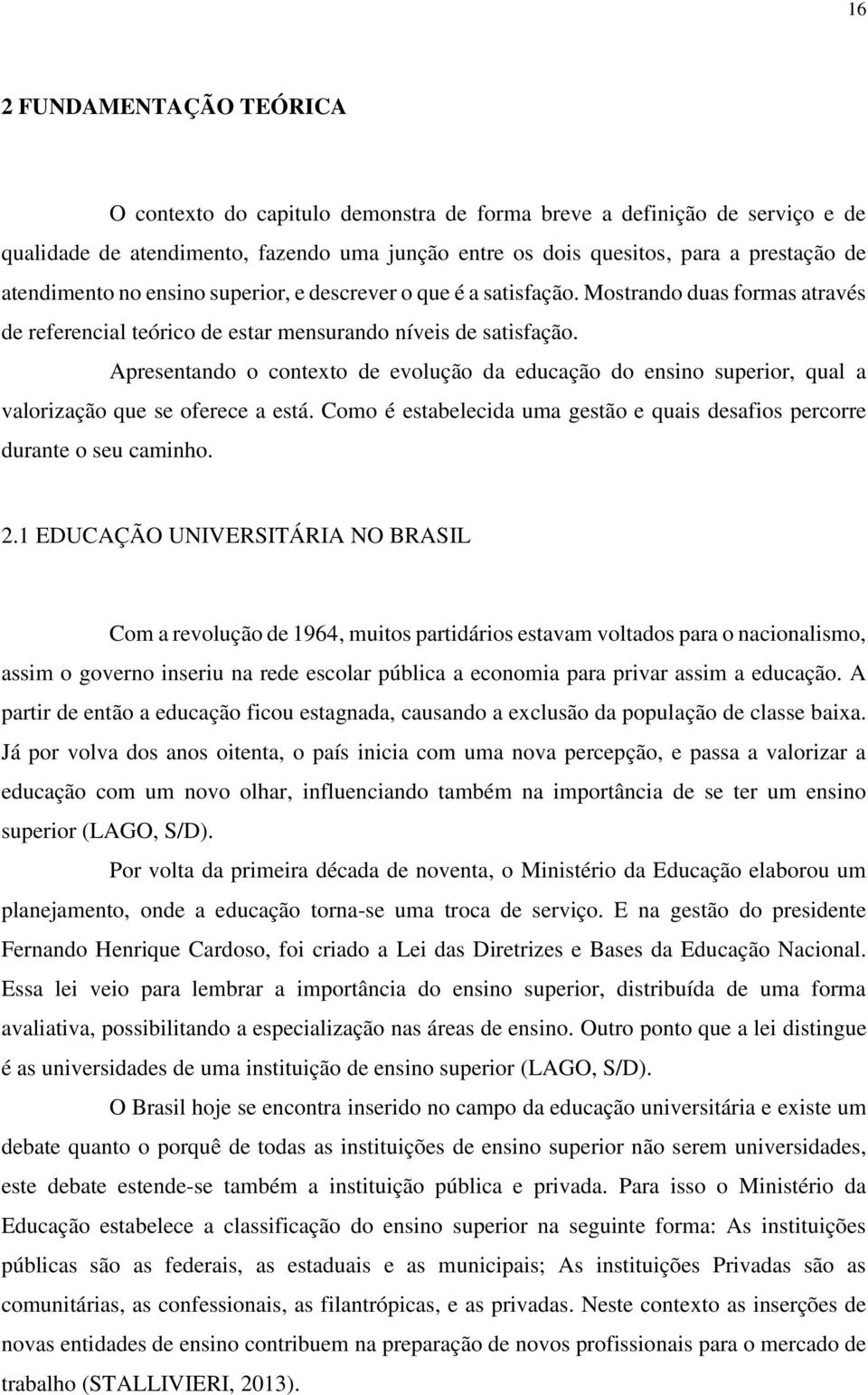 Apresentando o contexto de evolução da educação do ensino superior, qual a valorização que se oferece a está. Como é estabelecida uma gestão e quais desafios percorre durante o seu caminho. 2.