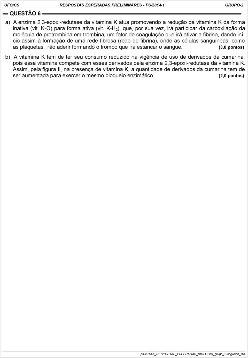 K-H 2 ), que, por sua vez, irá participar da carboxilação da molécula de protrombina em trombina, um fator de coagulação que irá ativar a fibrina, dando início assim à formação de uma rede fibrosa