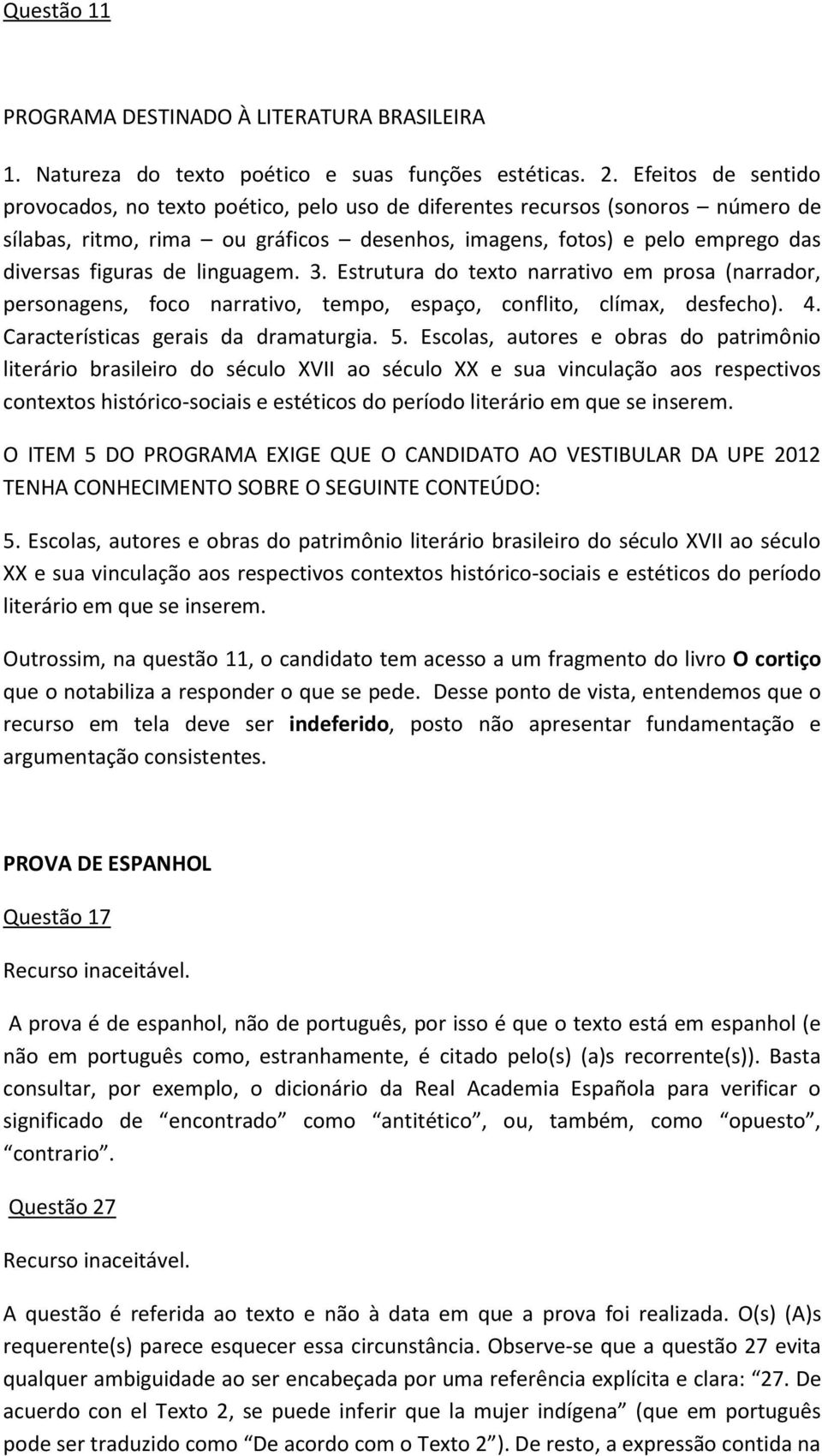 linguagem. 3. Estrutura do texto narrativo em prosa (narrador, personagens, foco narrativo, tempo, espaço, conflito, clímax, desfecho). 4. Características gerais da dramaturgia. 5.